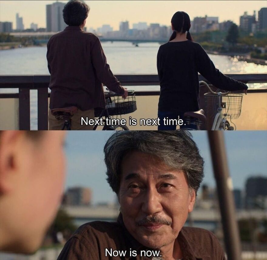 Two people with bikes on a bridge, movie quotes on screen: "Next time is next time" and "Now is now."