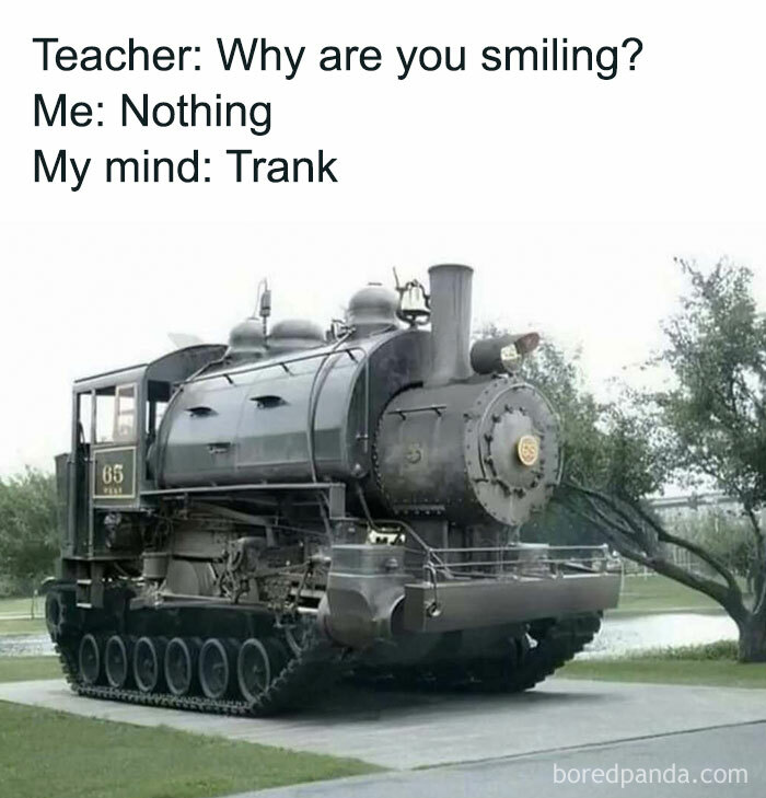 Unhinged and relatable meme showing a hybrid of a train and a tank, humor about a distracted mind.