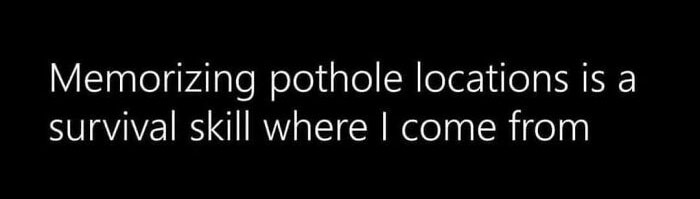 Humorous meme text about memorizing pothole locations as a survival skill.