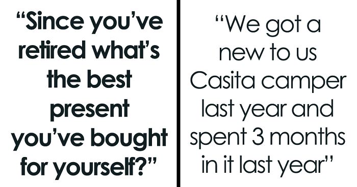 “Since You've Retired What's The Best Present You've Bought For Yourself?” (34 Answers)