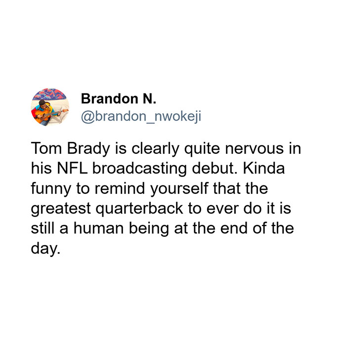 A tweet from Brandon N. (@brandon_nwokeji) reads, "Tom Brady is clearly quite nervous in his NFL broadcasting debut. Kinda funny to remind yourself that the greatest quarterback to ever do it is still a human being at the end of the day."