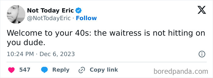 Tweet by Not Today Eric humorously states, "Welcome to your 40s: the waitress is not hitting on you dude."