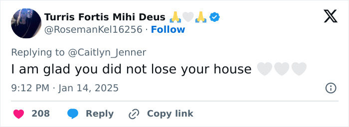 Tweet reply to Caitlyn Jenner expressing relief that her house was not lost in LA wildfires.