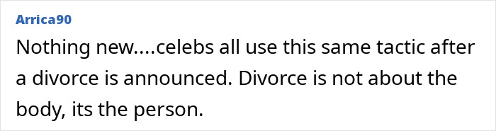 Comment on celebs using tactics post-divorce, noting focus on body vs. person.