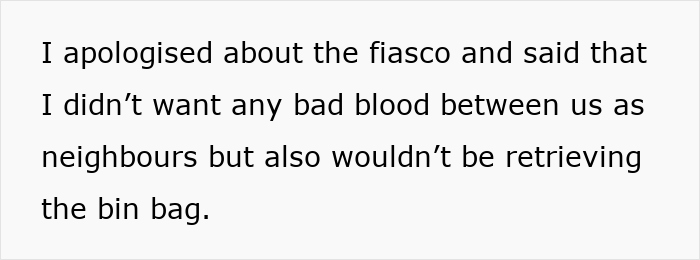 Text: "I apologized about the fiasco and said that I didn’t want any bad blood between us as neighbors but also wouldn’t be retrieving the bin bag.