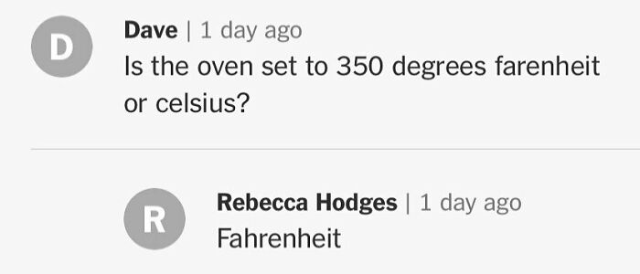 Cooking comment: "Is the oven set to 350 degrees Fahrenheit or Celsius?" Answer: "Fahrenheit."