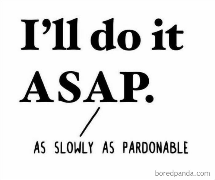 Linguistic meme with the text: "I'll do it ASAP / As slowly as pardonable."