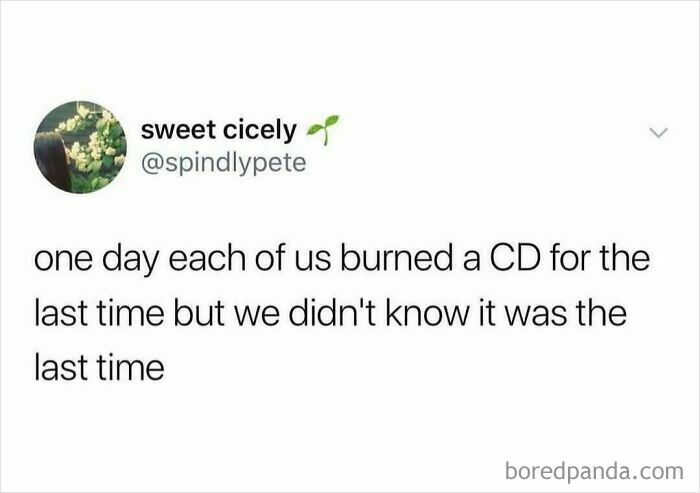 Nostalgic meme about the last time we burned a CD, reflecting on past tech habits.