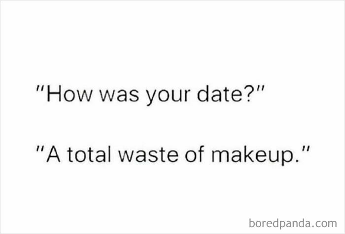 Humorous dating meme with text exchange: "How was your date?" "A total waste of makeup."