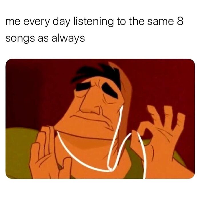 Introvert meme featuring character enjoying music with headphones, captioned "me every day listening to the same 8 songs".