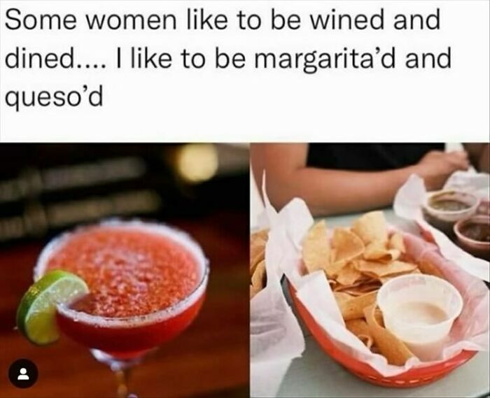 Meme for women featuring a margarita and queso with chips, humorously captioned about preferences in dining experiences.