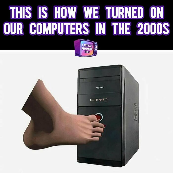 Nostalgic meme of a computer being turned on with a foot, referencing early 2000s technology humor.