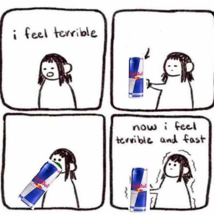 Comic with a character feeling terrible, drinking an energy drink, then feeling "terrible and fast." Random memes.