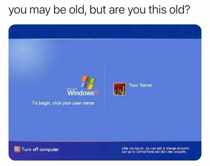 Nostalgic meme of Windows XP login screen with text "you may be old, but are you this old?"