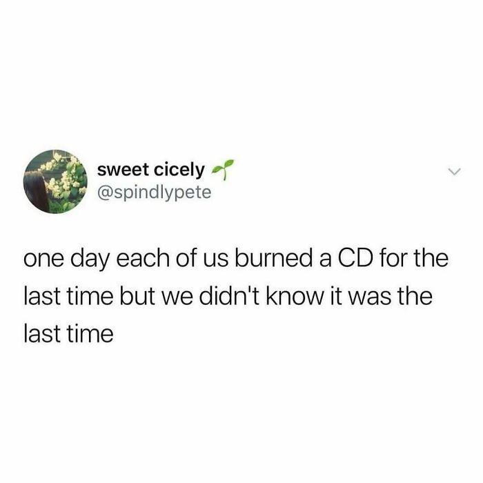 Nostalgic meme about the last time we burned a CD, reflecting on past tech habits.