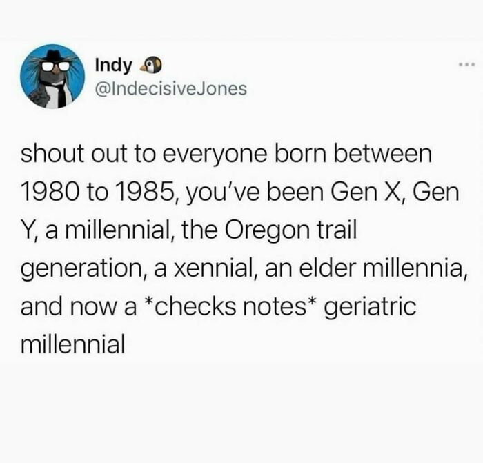 Funny tweet about generational labels from 1980-1985, humorously pointing out the term "geriatric millennial."