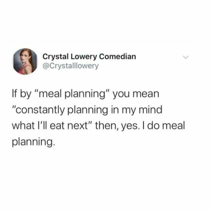 Funny food meme about meal planning and constantly thinking of the next meal.