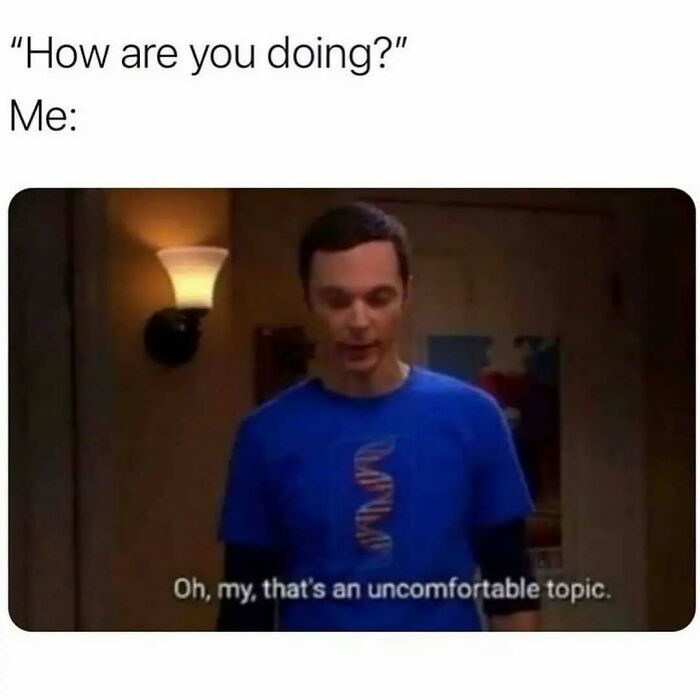 Introvert meme with a person responding to "How are you doing?" with "Oh, my, that's an uncomfortable topic."