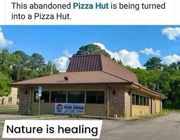 Nostalgic meme of an old Pizza Hut being refurbished back into a Pizza Hut, with the text "Nature is healing."