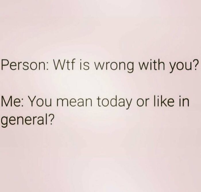 Text meme about humorous mom behavior: "Person: Wtf is wrong with you? Me: You mean today or like in general?"