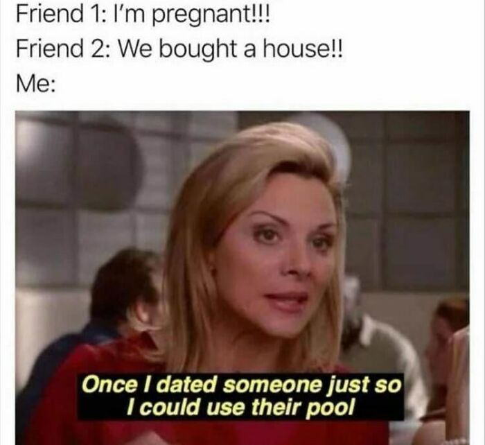 Woman humor meme: friends share life updates while another jokes she dated for pool access.