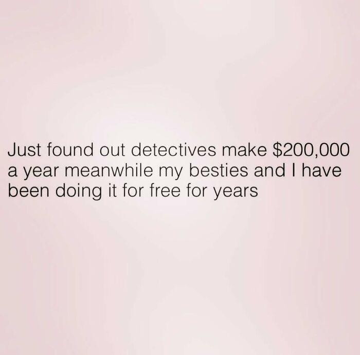 Text post humorously comparing detectives' salary with friends' unpaid sleuthing skills; mocks moms' detective abilities.