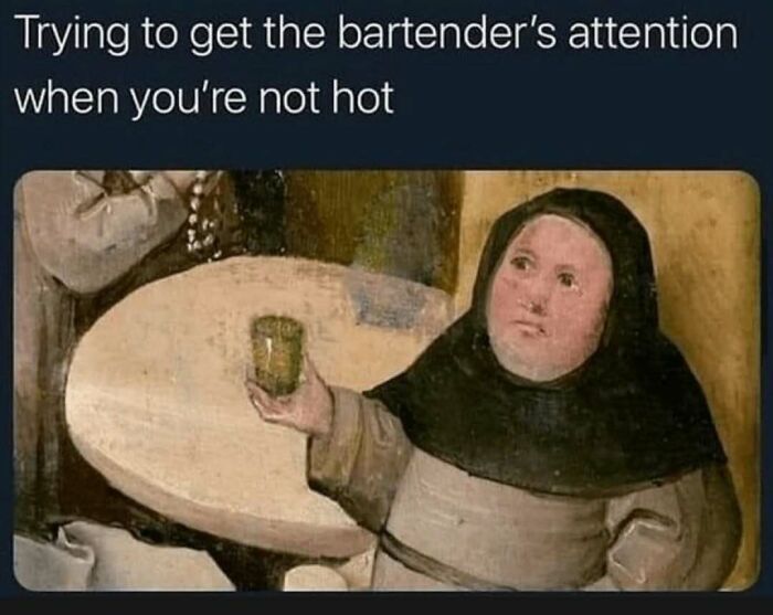 Meme humor for women featuring medieval art of a person holding a drink, captioned about getting bartender’s attention.