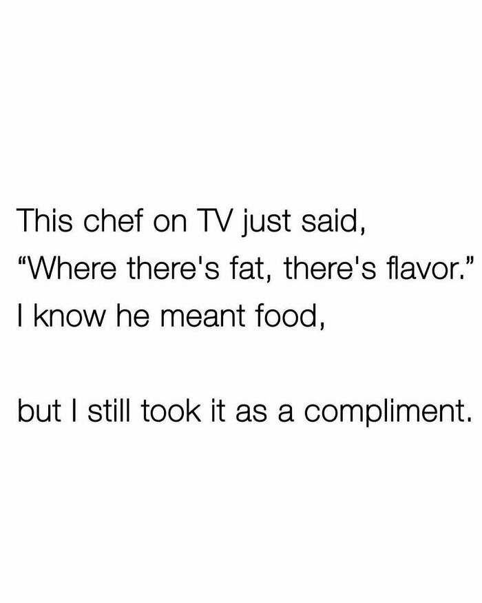 Text meme about a TV chef's comment on fat and flavor, humorously taken as a compliment.