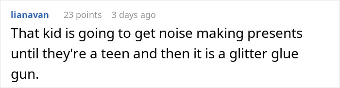 Comment discussing noise-making gifts for a child until their teen years, then switching to a glitter glue gun.