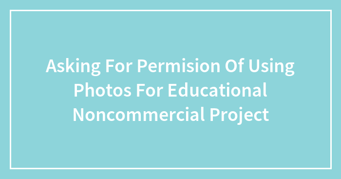 Asking For Permision Of Using Photos For Educational Noncommercial Project