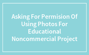 Asking For Permision Of Using Photos For Educational Noncommercial Project