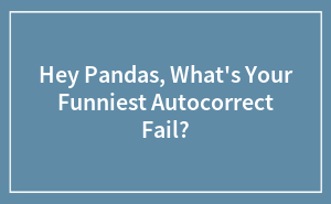 Hey Pandas, What's Your Funniest Autocorrect Fail?