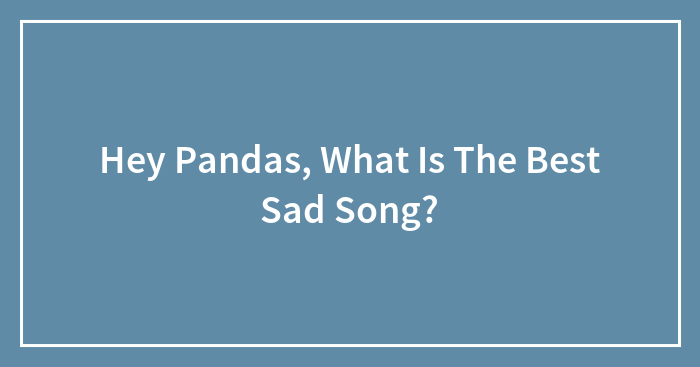 Hey Pandas, What Is The Best Sad Song?