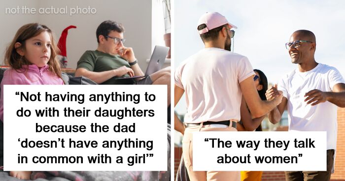 “It Stayed With Me”: 72 Things Women Are Begging Dads To Stop Doing