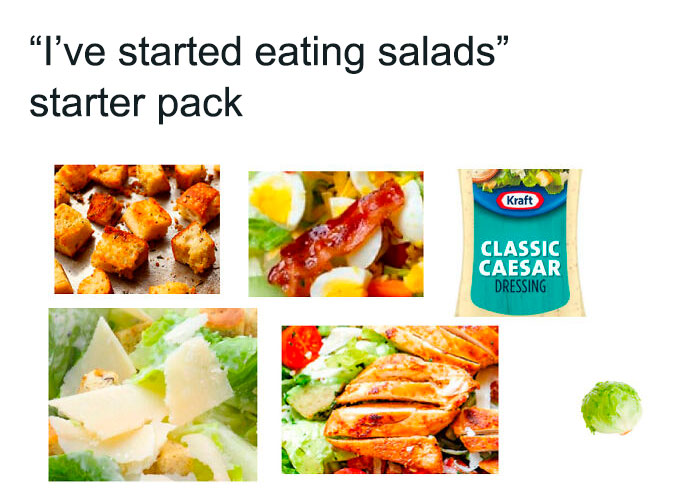 "I've started eating salads" starter pack with croutons, bacon, Caesar dressing, and grilled chicken.