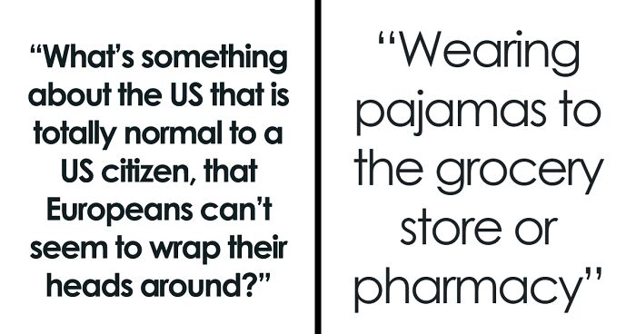 “What's Something That Is Normal To A U.S. Citizen That Europeans Can't Wrap Their Heads Around?” (60 Answers)