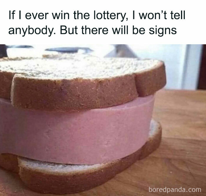 Random meme showing a humorous oversized ham slice sandwich with text about winning the lottery discreetly.