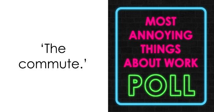 21 Annoying Things About Work Poll: Place Your Votes On Whether You Think They Are Bearable Or Impossible To Tolerate