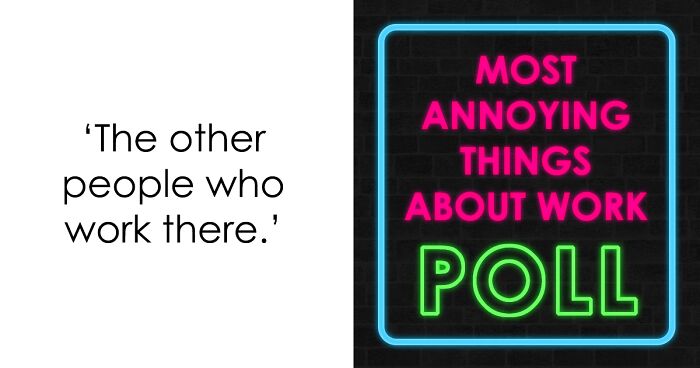 21 Annoying Things About Work Poll: Place Your Votes On Whether You Think They Are Bearable Or Impossible To Tolerate