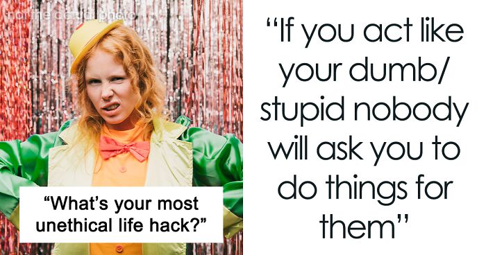 “What’s Your Most Unethical Life Hack?” (26 Answers) 