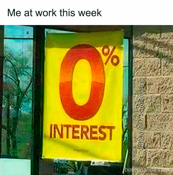 Humorous resources meme with a sign displaying 0 Interest reflecting a lack of enthusiasm at work this week