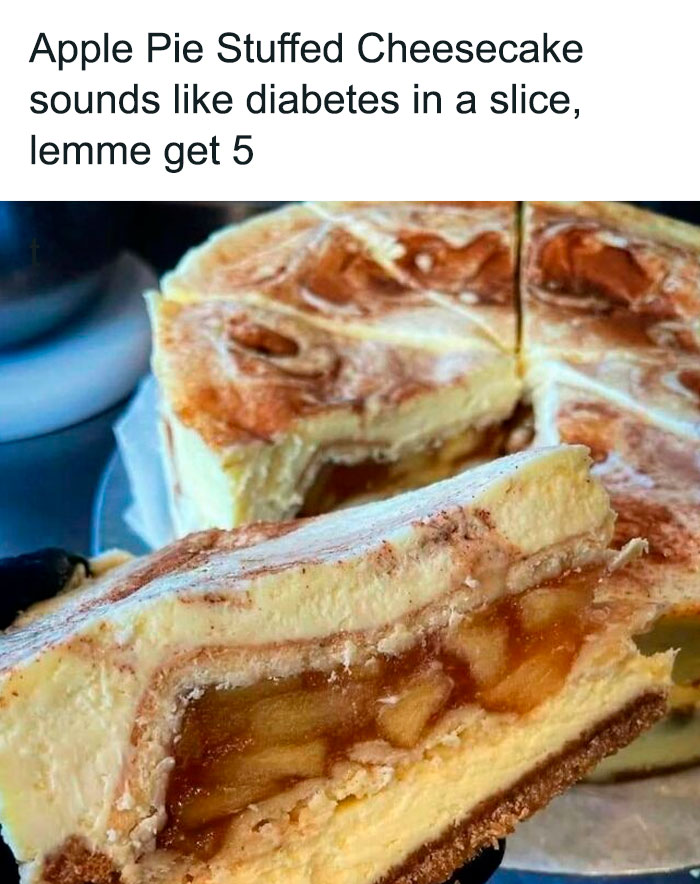 Apple pie stuffed cheesecake meme for cooking enthusiasts, with a humorous caption about indulgence.