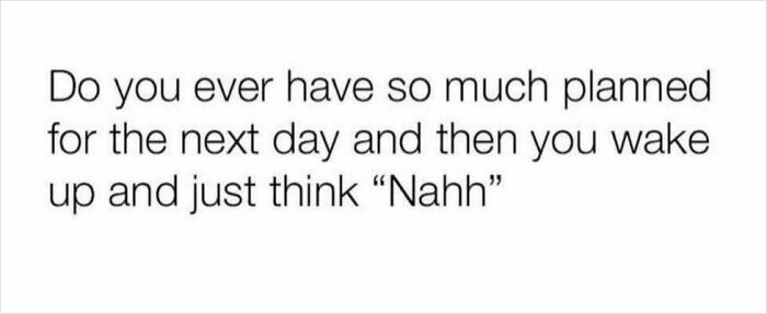 A funny meme about waking up unmotivated with text expressing the feeling of saying Nahh to plans