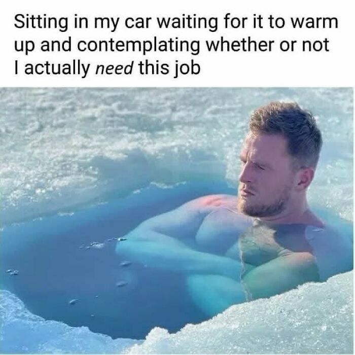 Man in icy water contemplating life with a relatable meme text about needing a job from Humorous Resources