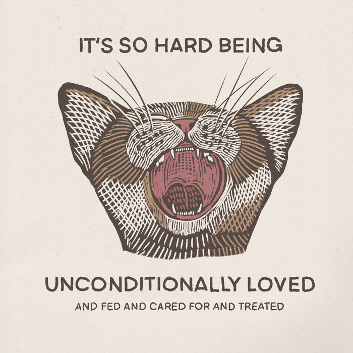 Illustration of a cat, mouth open, with text saying it's hard being loved, highlighting the hilarious nature of cats.