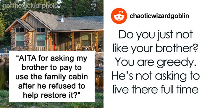 “AITA For Asking My Brother To Pay To Use The Family Cabin After He Refused To Help Restore It?”