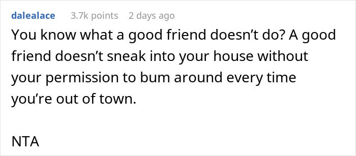 Comment criticizing friend for breaking into house, emphasizing lack of permission when the owner is out of town.