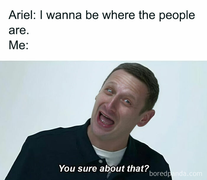 Humorous meme with text: "Ariel: I wanna be where the people are. Me: You sure about that?" Tailored for women.