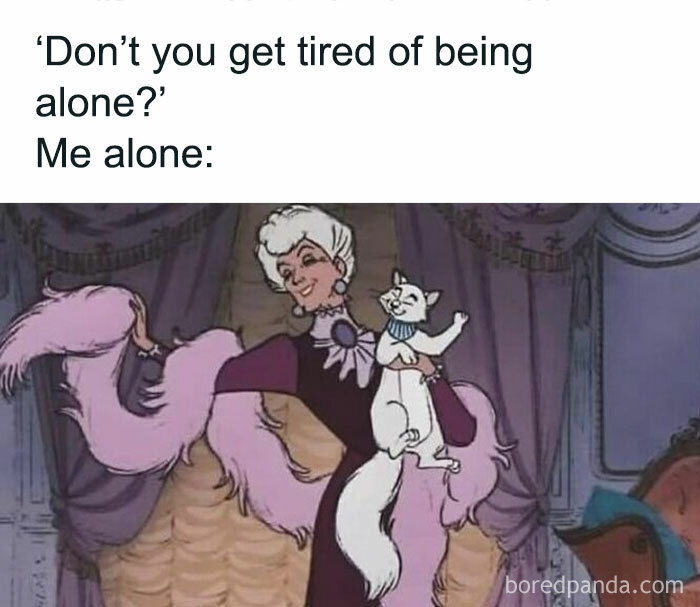 Woman humor meme: Animated lady holding a cat with the text, "Don't you get tired of being alone? Me alone."