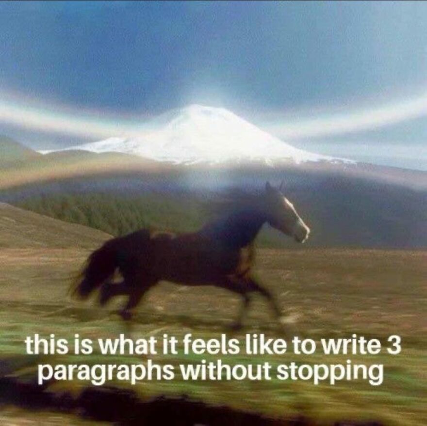 Horse running with text: "this is what it feels like to write 3 paragraphs without stopping." Mental health meme atmosphere.